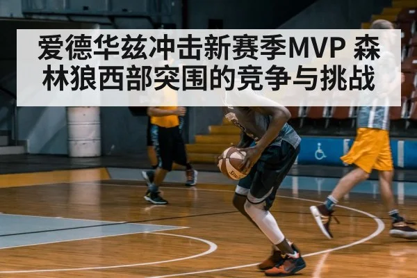 爱德华兹冲击新赛季MVP 森林狼西部突围的竞争与挑战